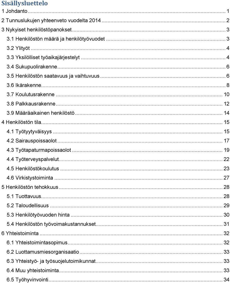 9 Määräaikainen henkilöstö... 14 4 Henkilöstön tila... 15 4.1 Työtyytyväisyys... 15 4.2 Sairauspoissaolot... 17 4.3 Työtapaturmapoissaolot... 19 4.4 Työterveyspalvelut... 22 4.5 Henkilöstökoulutus.