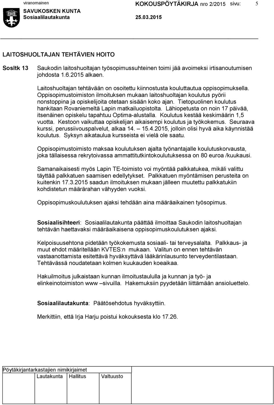 Oppisopimustoimiston ilmoituksen mukaan laitoshuoltajan koulutus pyörii nonstoppina ja opiskelijoita otetaan sisään koko ajan. Tietopuolinen koulutus hankitaan Rovaniemeltä Lapin matkailuopistolta.