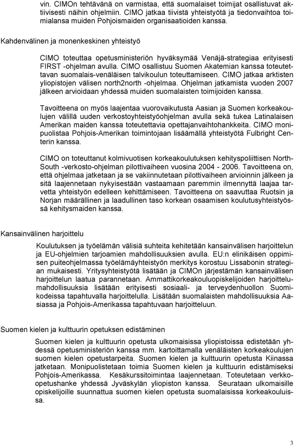 Kahdenvälinen ja monenkeskinen yhteistyö CIMO toteuttaa opetusministeriön hyväksymää Venäjä-strategiaa erityisesti FIRST -ohjelman avulla.
