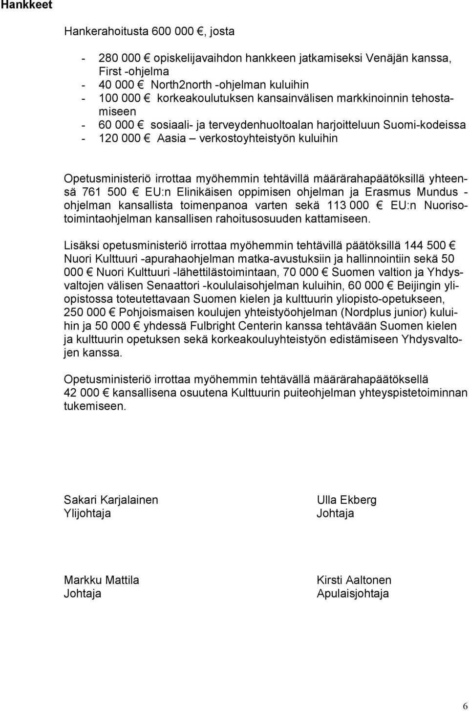 tehtävillä määrärahapäätöksillä yhteensä 761 500 EU:n Elinikäisen oppimisen ohjelman ja Erasmus Mundus - ohjelman kansallista toimenpanoa varten sekä 113 000 EU:n Nuorisotoimintaohjelman kansallisen