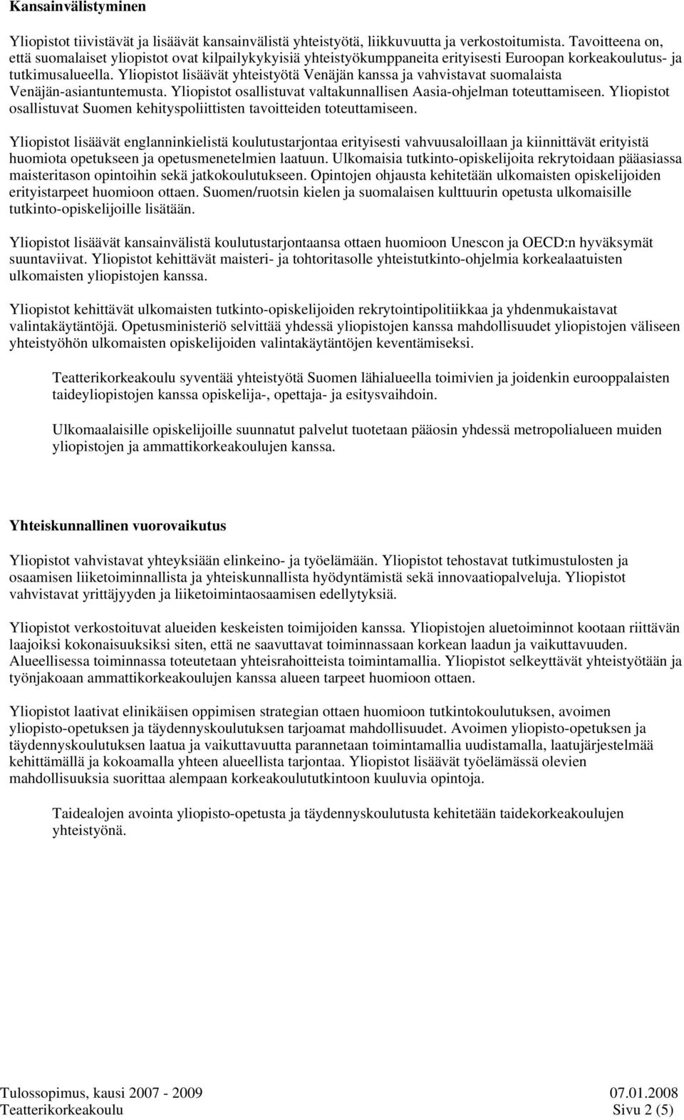 Yliopistot lisäävät yhteistyötä Venäjän kanssa ja vahvistavat suomalaista Venäjän-asiantuntemusta. Yliopistot osallistuvat valtakunnallisen Aasia-ohjelman toteuttamiseen.