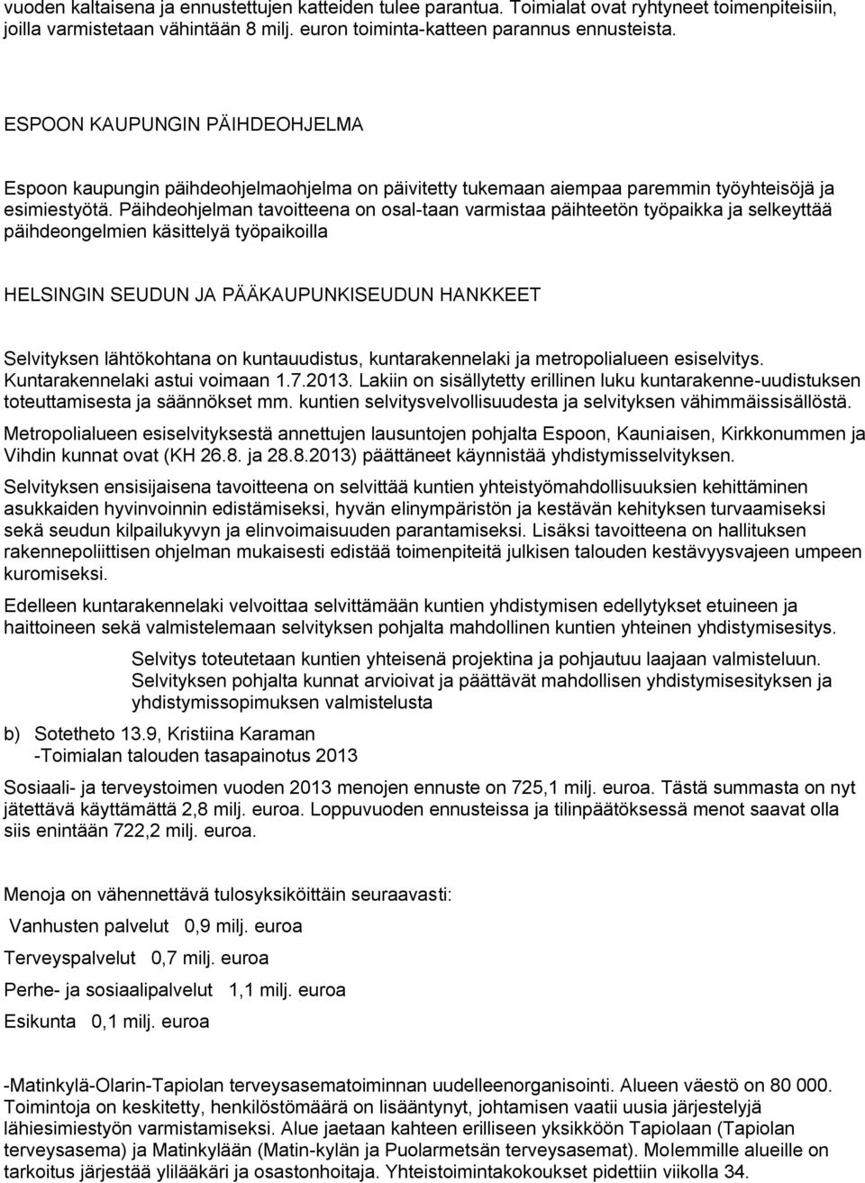 Päihdeohjelman tavoitteena on osal-taan varmistaa päihteetön työpaikka ja selkeyttää päihdeongelmien käsittelyä työpaikoilla HELSINGIN SEUDUN JA PÄÄKAUPUNKISEUDUN HANKKEET Selvityksen lähtökohtana on