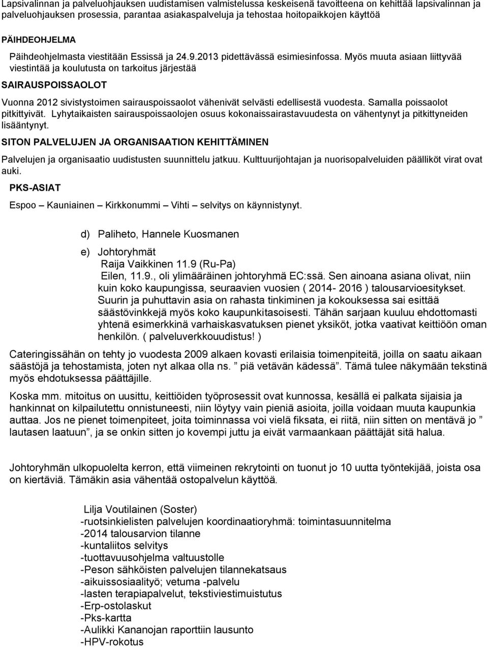 Myös muuta asiaan liittyvää viestintää ja koulutusta on tarkoitus järjestää SAIRAUSPOISSAOLOT Vuonna 2012 sivistystoimen sairauspoissaolot vähenivät selvästi edellisestä vuodesta.