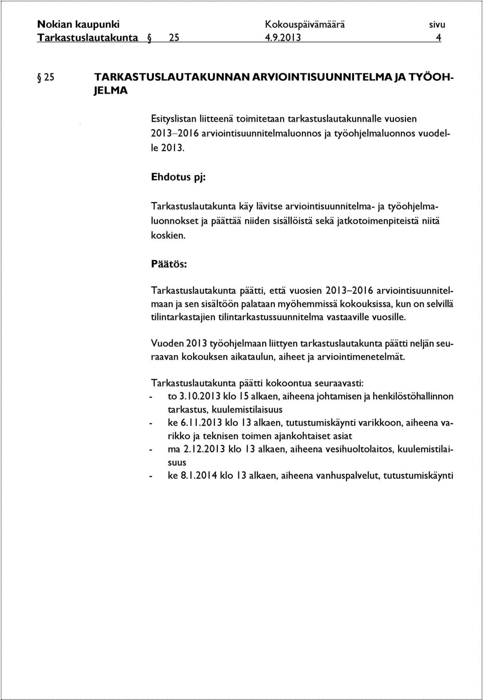 vuodelle 2013. Tarkastuslautakunta käy lävitse arviointisuunnitelma- ja työohjelmaluonnokset ja päättää niiden sisällöistä sekä jatkotoimenpiteistä niitä koskien.