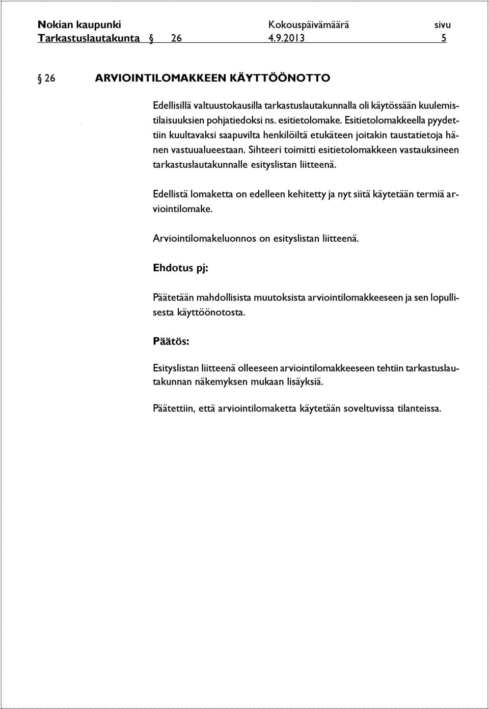 Sihteeri toimitti esitietolomakkeen vastauksineen tarkastuslautakunnalle esityslistan liitteenä. Edellistä lomaketta on edelleen kehitetty ja nyt siitä käytetään termiä arviointilomake.