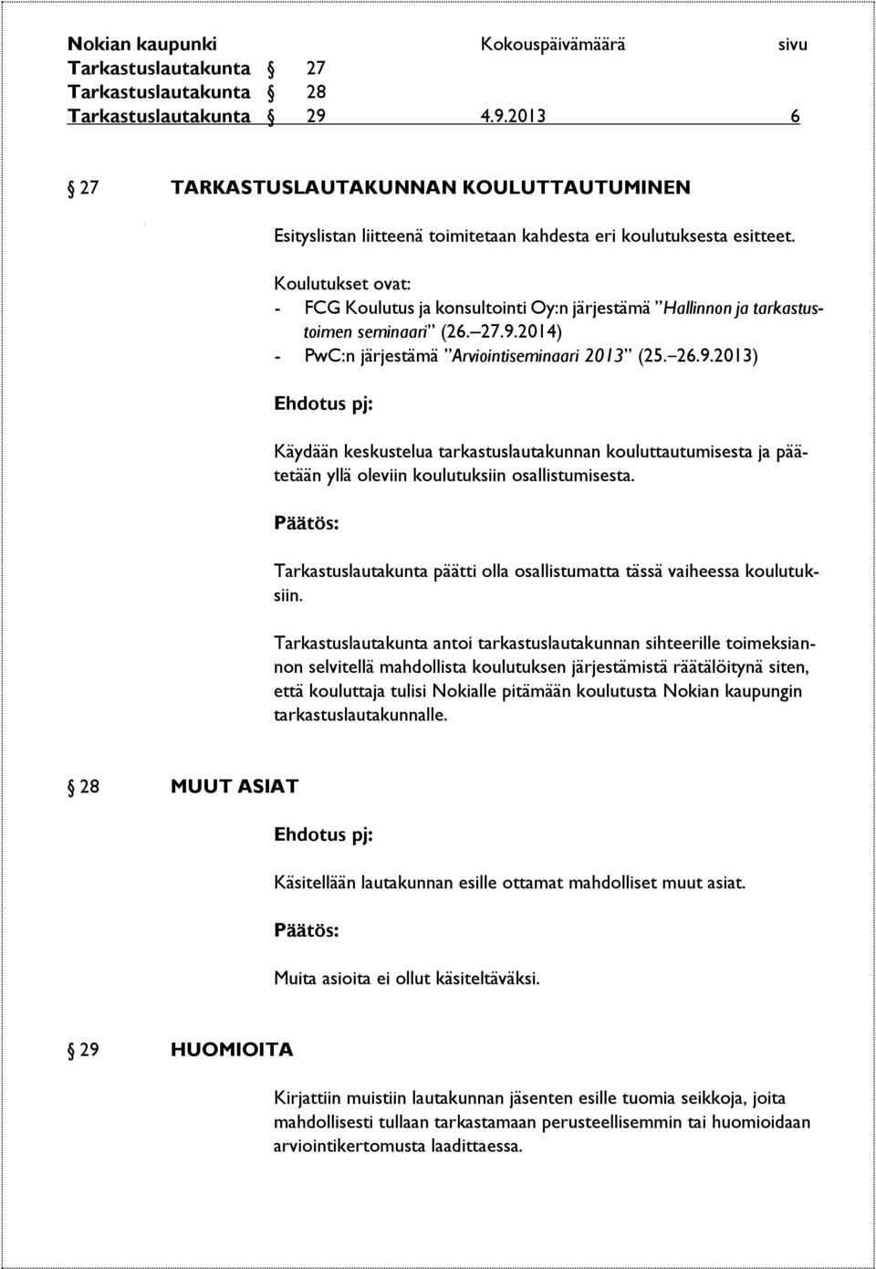 2014) - PwC:n järjestämä Arviointiseminaari 2013 (25. 26.9.2013) Käydään keskustelua tarkastuslautakunnan kouluttautumisesta ja päätetään yllä oleviin koulutuksiin osallistumisesta.