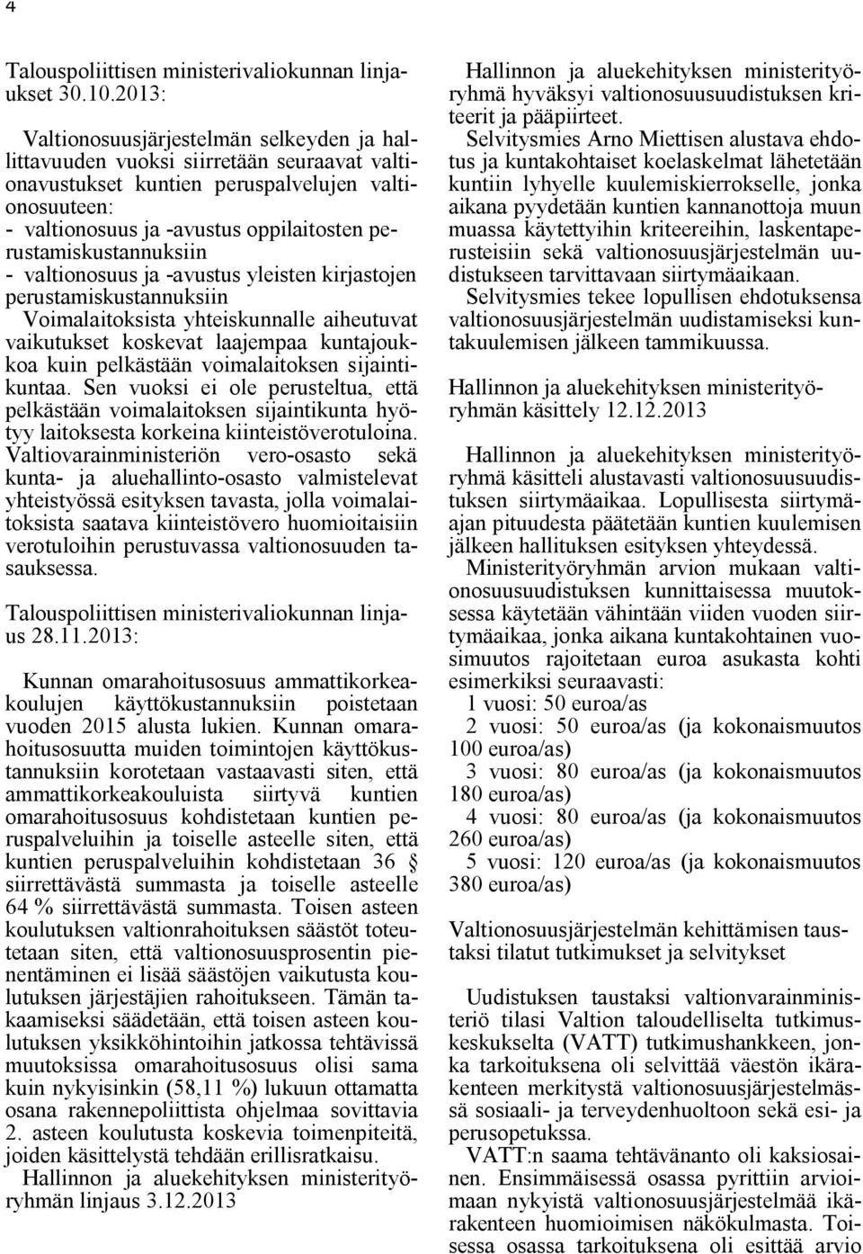 perustamiskustannuksiin - valtionosuus ja -avustus yleisten kirjastojen perustamiskustannuksiin Voimalaitoksista yhteiskunnalle aiheutuvat vaikutukset koskevat laajempaa kuntajoukkoa kuin pelkästään