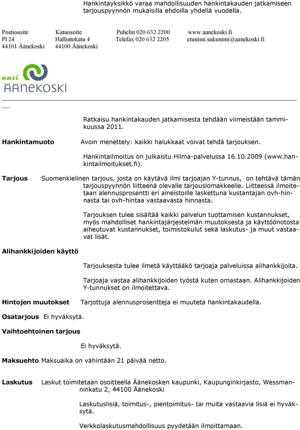 Tarjous Suomenkielinen tarjous, josta on käytävä ilmi tarjoajan Y-tunnus, on tehtävä tämän tarjouspyynnön liitteenä olevalle tarjouslomakkeelle.