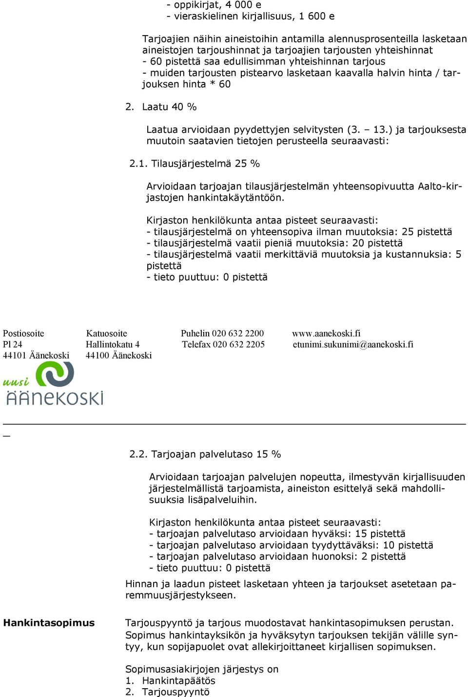 ) ja tarjouksesta muutoin saatavien tietojen perusteella seuraavasti: 2.1. Tilausjärjestelmä 25 % Arvioidaan tarjoajan tilausjärjestelmän yhteensopivuutta Aalto-kirjastojen hankintakäytäntöön.