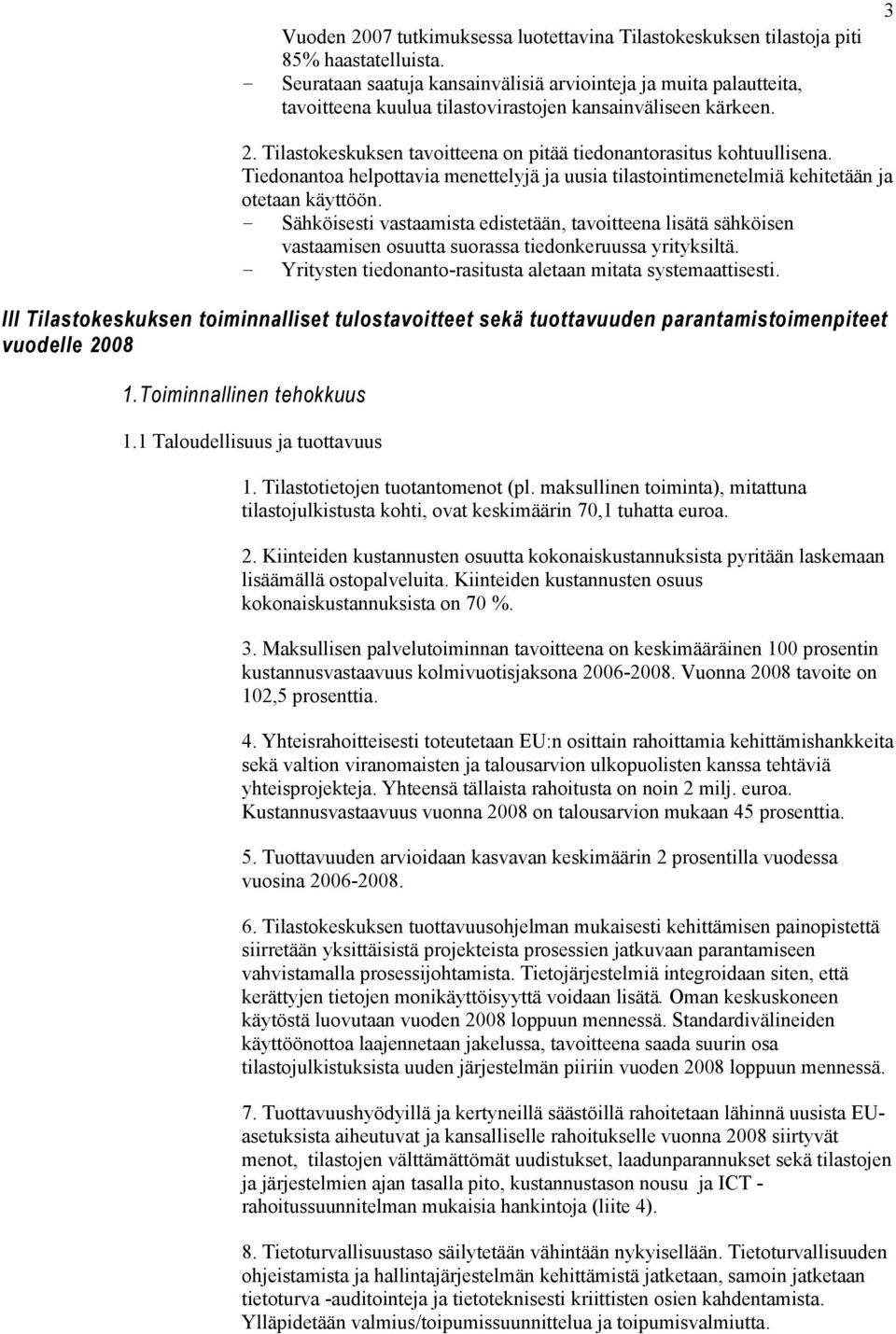 Sähköisesti vastaamista edistetään, tavoitteena lisätä sähköisen vastaamisen osuutta suorassa tiedonkeruussa yrityksiltä Yritysten tiedonanto-rasitusta aletaan mitata systemaattisesti III