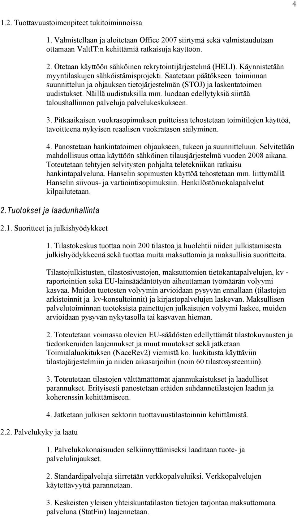 uudistuksilla mm luodaan edellytyksiä siirtää taloushallinnon palveluja palvelukeskukseen 3 Pitkäaikaisen vuokrasopimuksen puitteissa tehostetaan toimitilojen käyttöä, tavoitteena nykyisen reaalisen