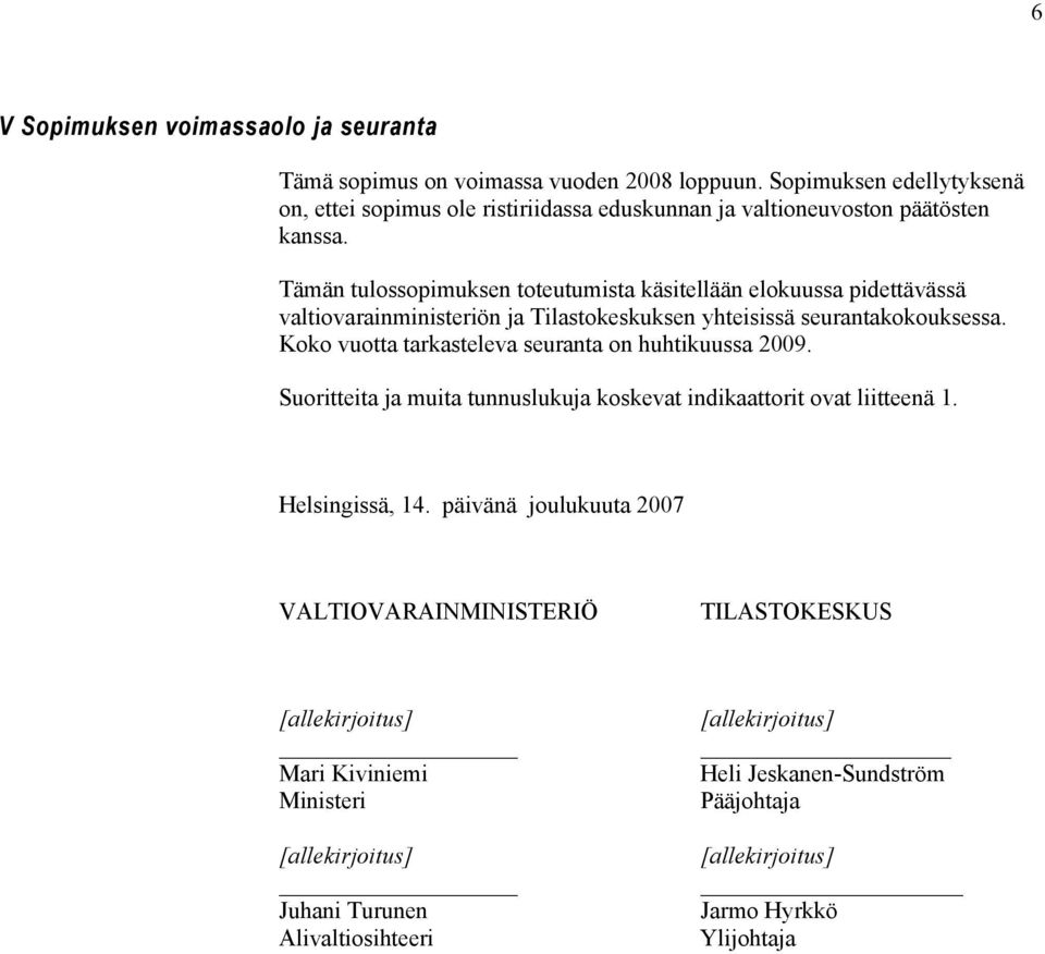 tarkasteleva seuranta on huhtikuussa 2009 Suoritteita ja muita tunnuslukuja koskevat indikaattorit ovat liitteenä 1 Helsingissä, 14 päivänä joulukuuta 2007 VALTIOVARAINMINISTERIÖ
