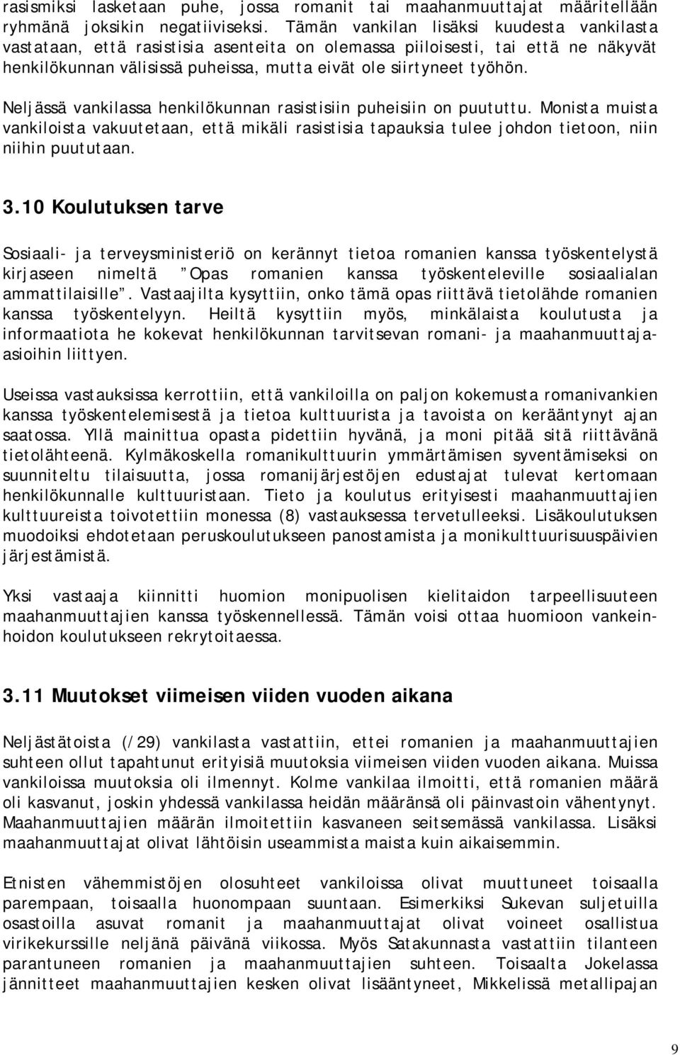 Neljässä vankilassa henkilökunnan rasistisiin puheisiin on puututtu. Monista muista vankiloista vakuutetaan, että mikäli rasistisia tapauksia tulee johdon tietoon, niin niihin puututaan. 3.