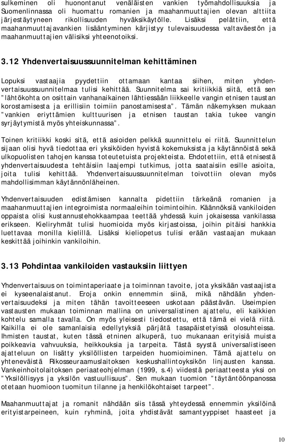 12 Yhdenvertaisuussuunnitelman kehittäminen Lopuksi vastaajia pyydettiin ottamaan kantaa siihen, miten yhdenvertaisuussuunnitelmaa tulisi kehittää.