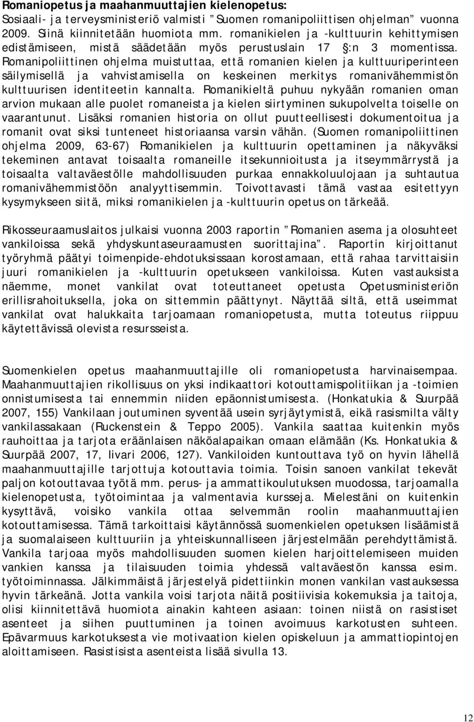 Romanipoliittinen ohjelma muistuttaa, että romanien kielen ja kulttuuriperinteen säilymisellä ja vahvistamisella on keskeinen merkitys romanivähemmistön kulttuurisen identiteetin kannalta.