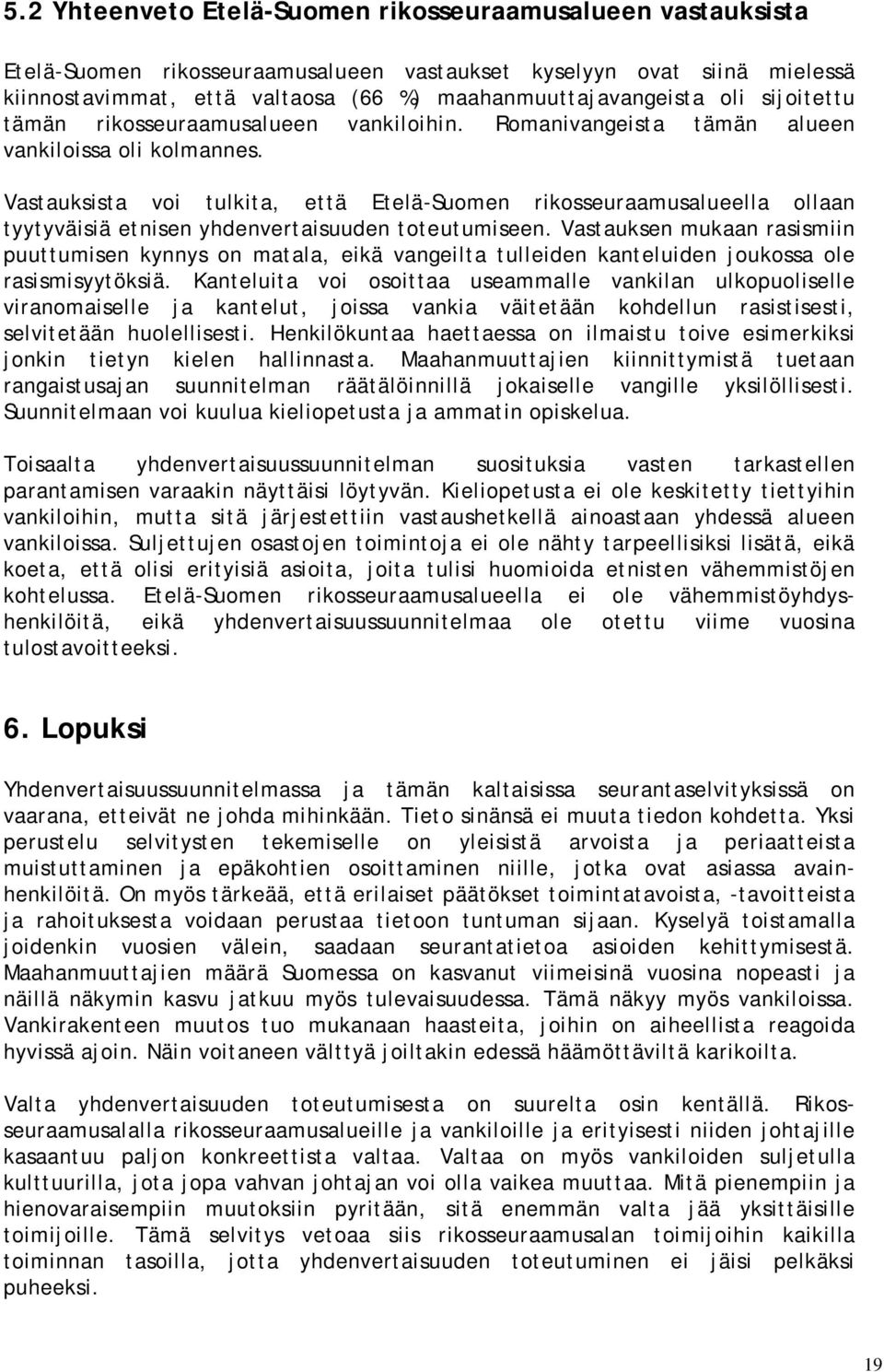 Vastauksista voi tulkita, että Etelä-Suomen rikosseuraamusalueella ollaan tyytyväisiä etnisen yhdenvertaisuuden toteutumiseen.