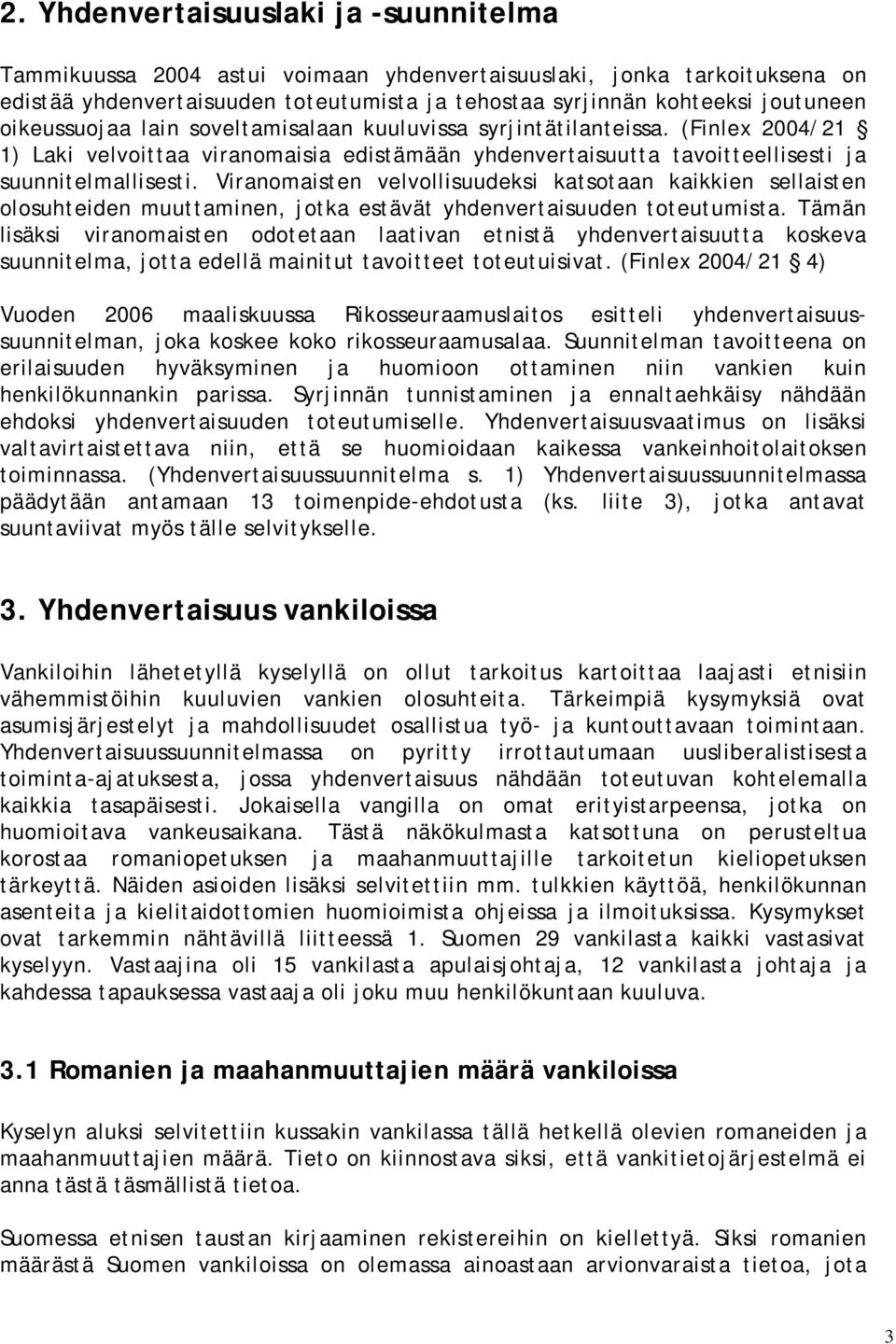 Viranomaisten velvollisuudeksi katsotaan kaikkien sellaisten olosuhteiden muuttaminen, jotka estävät yhdenvertaisuuden toteutumista.