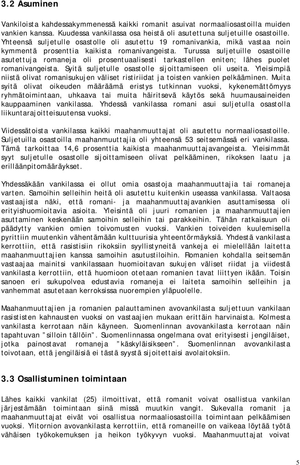 Turussa suljetuille osastoille asutettuja romaneja oli prosentuaalisesti tarkastellen eniten; lähes puolet romanivangeista. Syitä suljetulle osastolle sijoittamiseen oli useita.