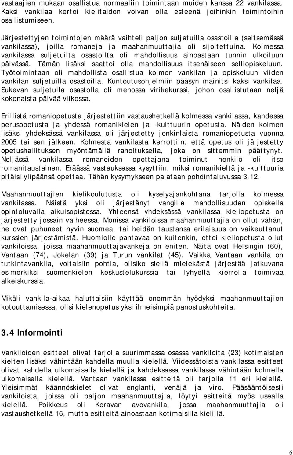 Kolmessa vankilassa suljetuilta osastoilta oli mahdollisuus ainoastaan tunnin ulkoiluun päivässä. Tämän lisäksi saattoi olla mahdollisuus itsenäiseen selliopiskeluun.