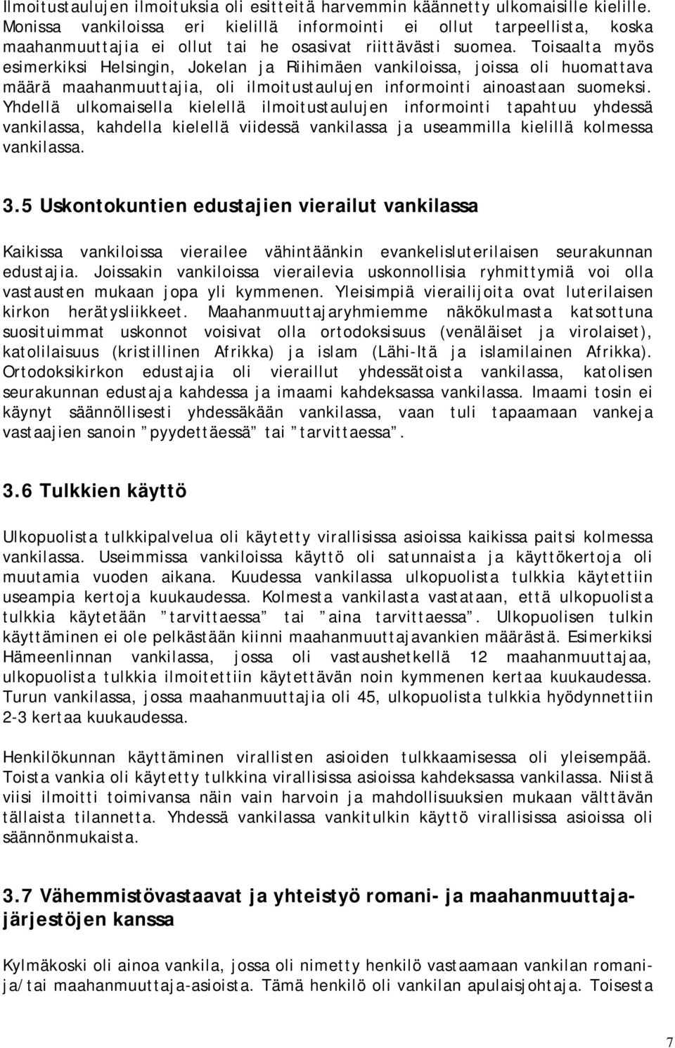Toisaalta myös esimerkiksi Helsingin, Jokelan ja Riihimäen vankiloissa, joissa oli huomattava määrä maahanmuuttajia, oli ilmoitustaulujen informointi ainoastaan suomeksi.