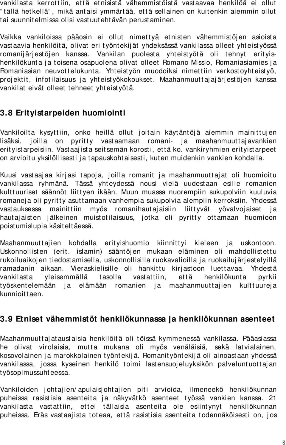 Vaikka vankiloissa pääosin ei ollut nimettyä etnisten vähemmistöjen asioista vastaavia henkilöitä, olivat eri työntekijät yhdeksässä vankilassa olleet yhteistyössä romanijärjestöjen kanssa.