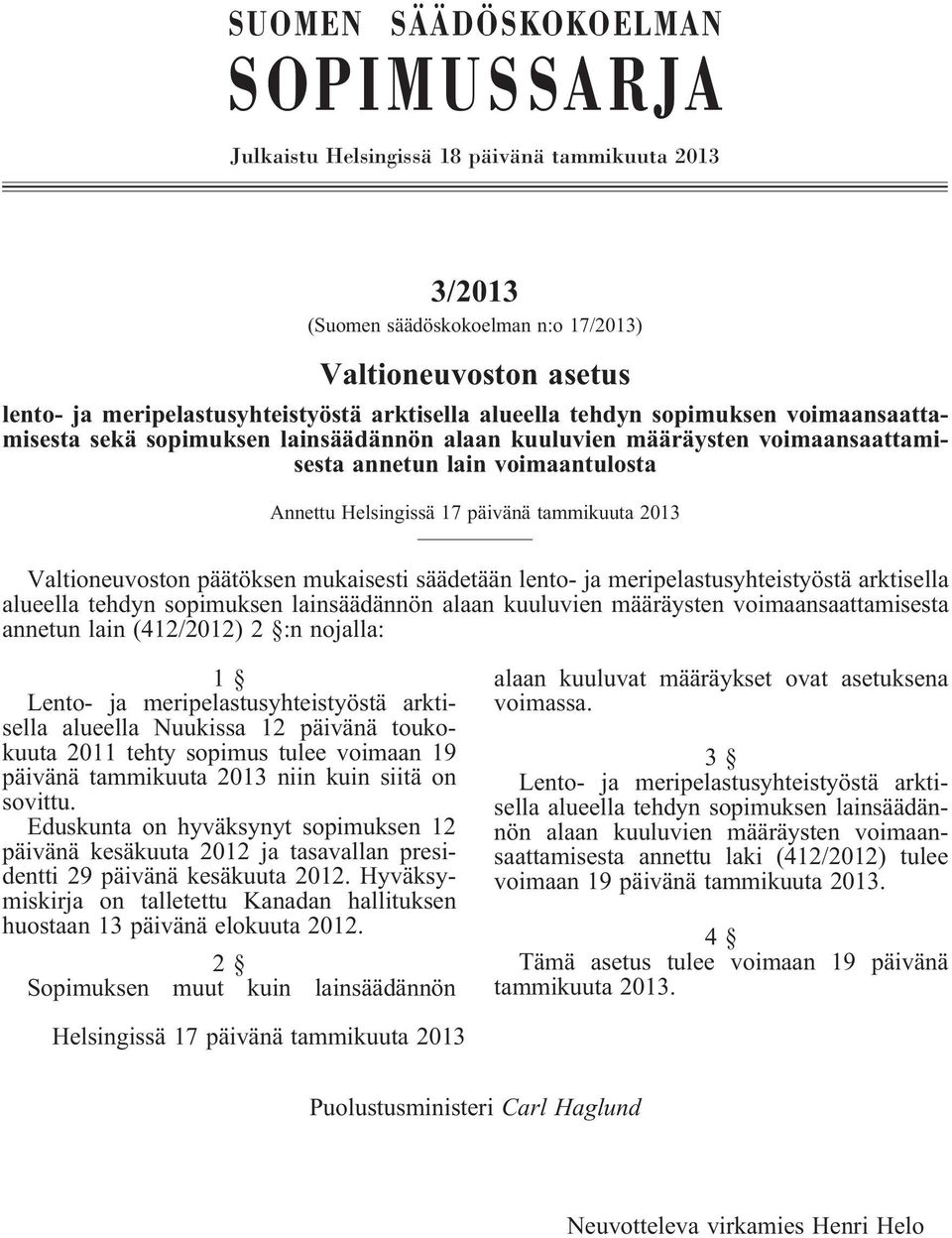 2013 Valtioneuvoston päätöksen mukaisesti säädetään lento- ja meripelastusyhteistyöstä arktisella alueella tehdyn sopimuksen lainsäädännön alaan kuuluvien määräysten voimaansaattamisesta annetun