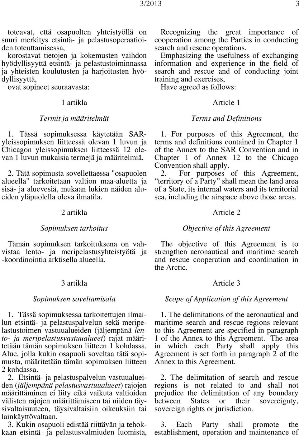Tässä sopimuksessa käytetään SARyleissopimuksen liitteessä olevan 1 luvun ja Chicagon yleissopimuksen liitteessä 12 olevan 1 luvun mukaisia termejä ja määritelmiä. 2.