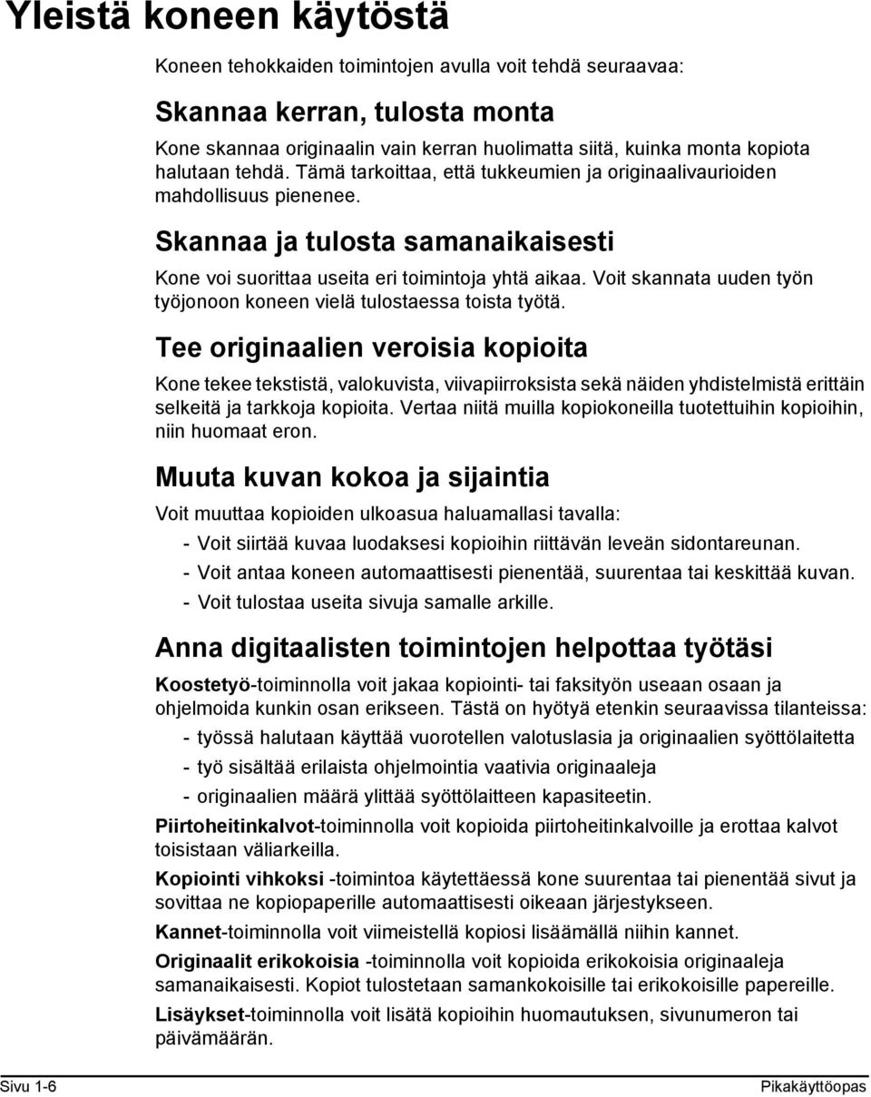 Voit skannata uuden työn työjonoon koneen vielä tulostaessa toista työtä.