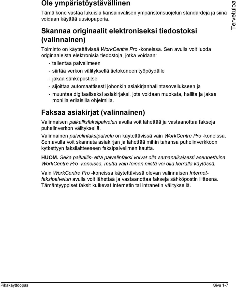 Sen avulla voit luoda originaaleista elektronisia tiedostoja, jotka voidaan: - tallentaa palvelimeen - siirtää verkon välityksellä tietokoneen työpöydälle - jakaa sähköpostitse - sijoittaa