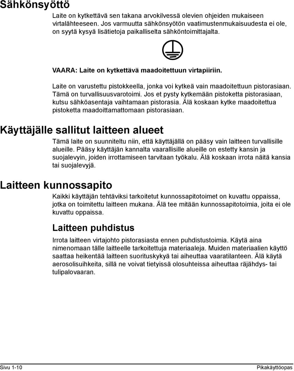 Laite on varustettu pistokkeella, jonka voi kytkeä vain maadoitettuun pistorasiaan. Tämä on turvallisuusvarotoimi.