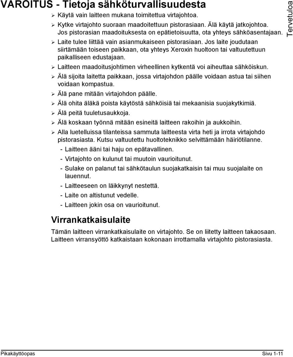 Jos laite joudutaan siirtämään toiseen paikkaan, ota yhteys Xeroxin huoltoon tai valtuutettuun paikalliseen edustajaan.! Laitteen maadoitusjohtimen virheellinen kytkentä voi aiheuttaa sähköiskun.