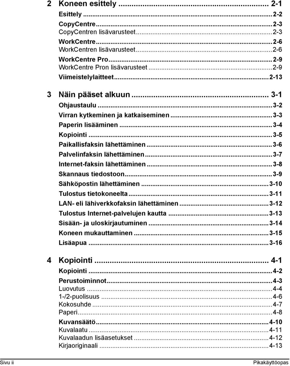 ..3-6 Palvelinfaksin lähettäminen...3-7 Internet-faksin lähettäminen...3-8 Skannaus tiedostoon...3-9 Sähköpostin lähettäminen...3-10 Tulostus tietokoneelta...3-11 LAN- eli lähiverkkofaksin lähettäminen.