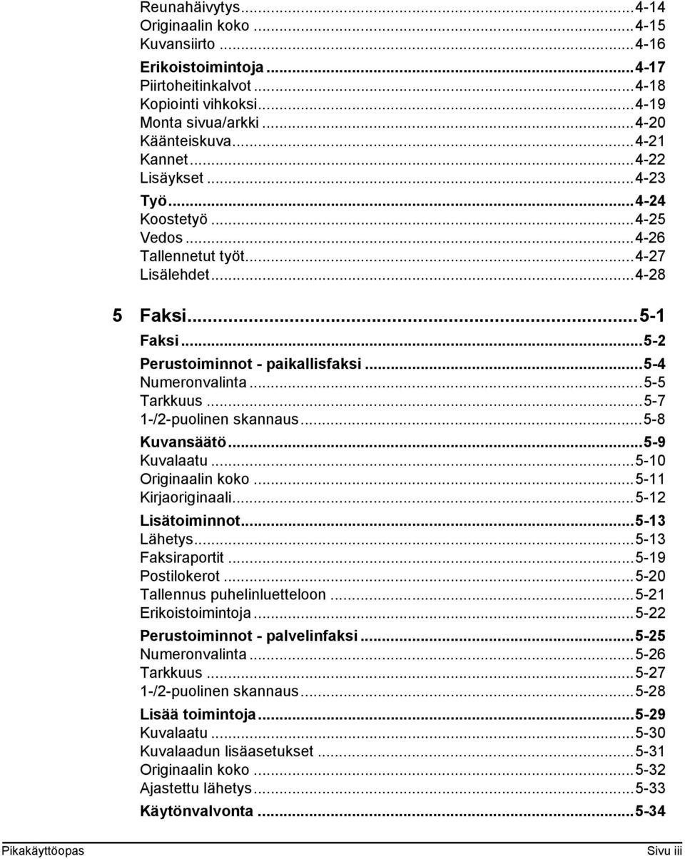 ..5-7 1-/2-puolinen skannaus...5-8 Kuvansäätö...5-9 Kuvalaatu...5-10 Originaalin koko...5-11 Kirjaoriginaali...5-12 Lisätoiminnot...5-13 Lähetys...5-13 Faksiraportit...5-19 Postilokerot.