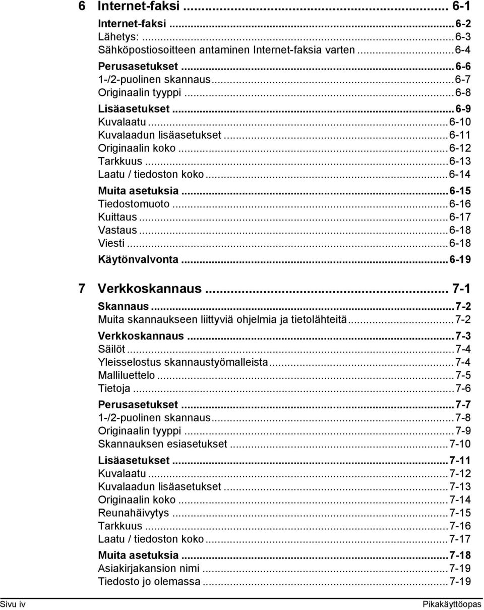 ..6-17 Vastaus...6-18 Viesti...6-18 Käytönvalvonta...6-19 7 Verkkoskannaus... 7-1 Skannaus...7-2 Muita skannaukseen liittyviä ohjelmia ja tietolähteitä...7-2 Verkkoskannaus...7-3 Säilöt.