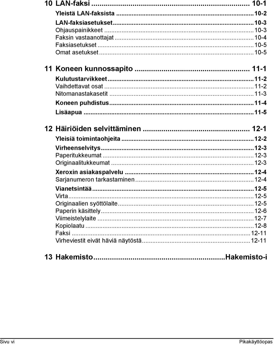 .. 12-1 Yleisiä toimintaohjeita...12-2 Virheenselvitys...12-3 Paperitukkeumat...12-3 Originaalitukkeumat...12-3 Xeroxin asiakaspalvelu...12-4 Sarjanumeron tarkastaminen...12-4 Vianetsintää.