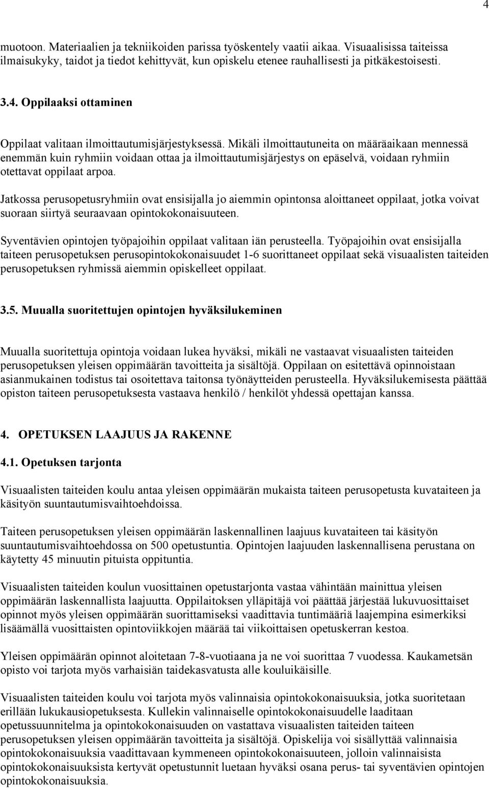 Jatkossa perusopetusryhmiin ovat ensisijalla jo aiemmin opintonsa aloittaneet oppilaat, jotka voivat suoraan siirtyä seuraavaan opintokokonaisuuteen.