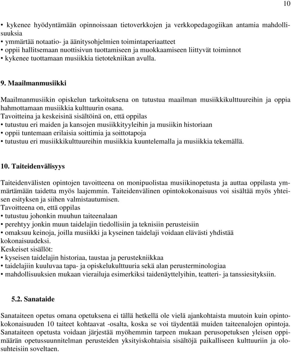 Maailmanmusiikki Maailmanmusiikin opiskelun tarkoituksena on tutustua maailman musiikkikulttuureihin ja oppia hahmottamaan musiikkia kulttuurin osana.