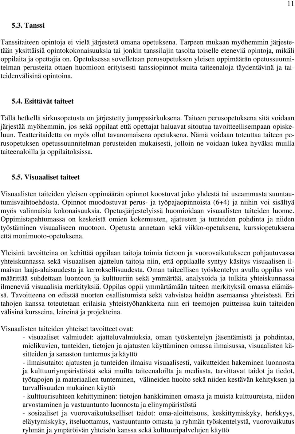 Opetuksessa sovelletaan perusopetuksen yleisen oppimäärän opetussuunnitelman perusteita ottaen huomioon erityisesti tanssiopinnot muita taiteenaloja täydentävinä ja taiteidenvälisinä opintoina. 5.4.