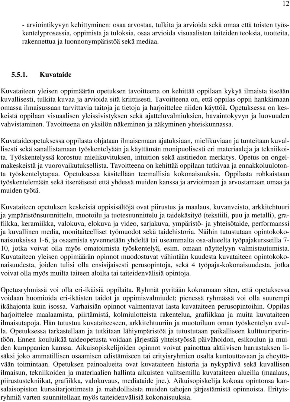 Kuvataide Kuvataiteen yleisen oppimäärän opetuksen tavoitteena on kehittää oppilaan kykyä ilmaista itseään kuvallisesti, tulkita kuvaa ja arvioida sitä kriittisesti.