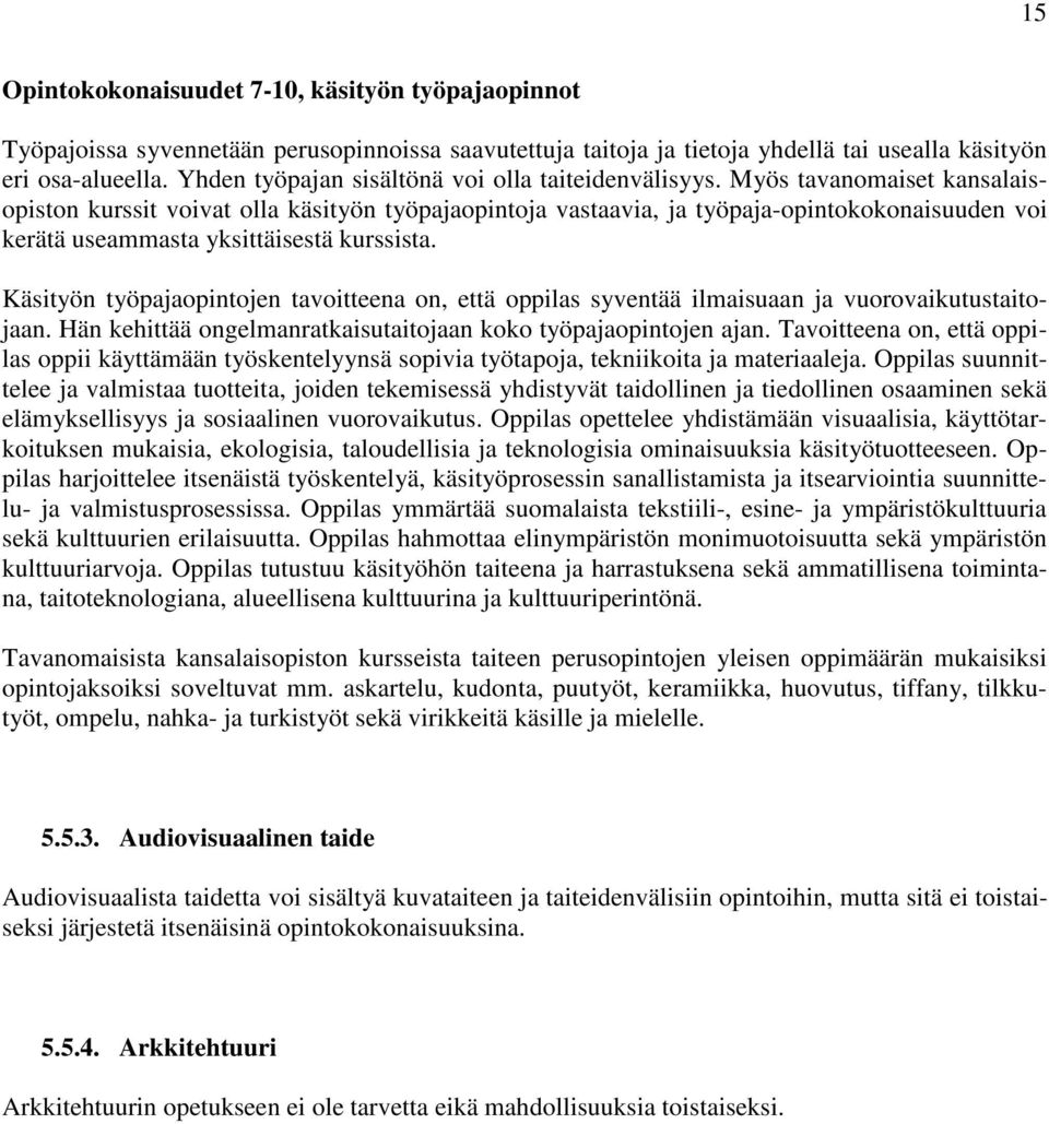 Myös tavanomaiset kansalaisopiston kurssit voivat olla käsityön työpajaopintoja vastaavia, ja työpaja-opintokokonaisuuden voi kerätä useammasta yksittäisestä kurssista.