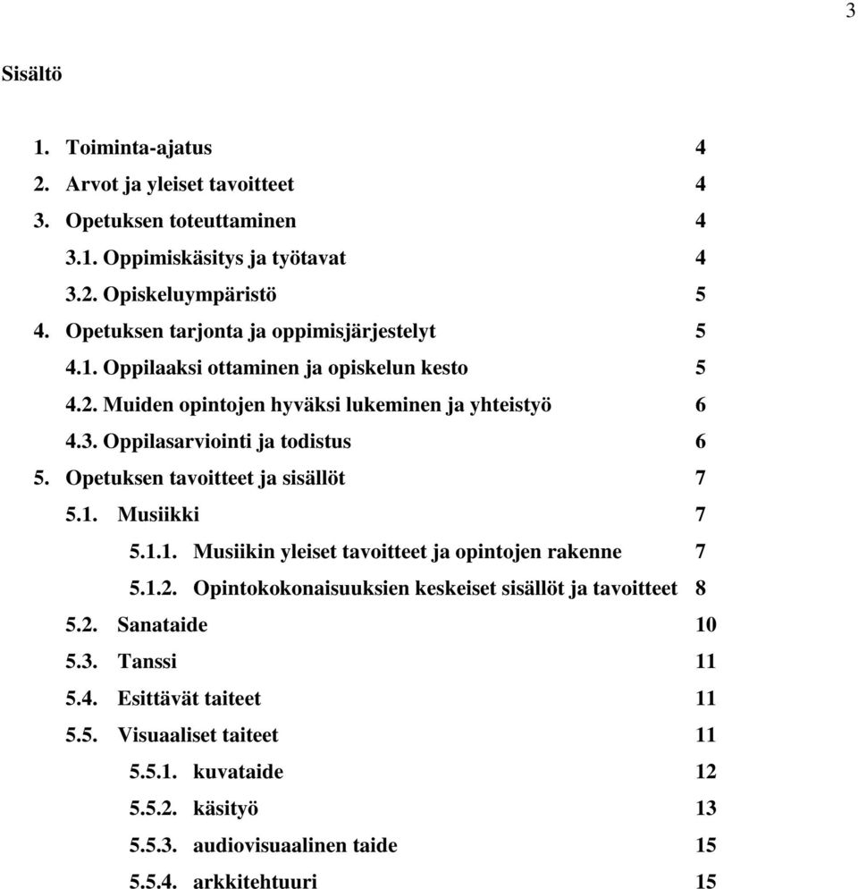 Oppilasarviointi ja todistus 6 5. Opetuksen tavoitteet ja sisällöt 7 5.1. Musiikki 7 5.1.1. Musiikin yleiset tavoitteet ja opintojen rakenne 7 5.1.2.