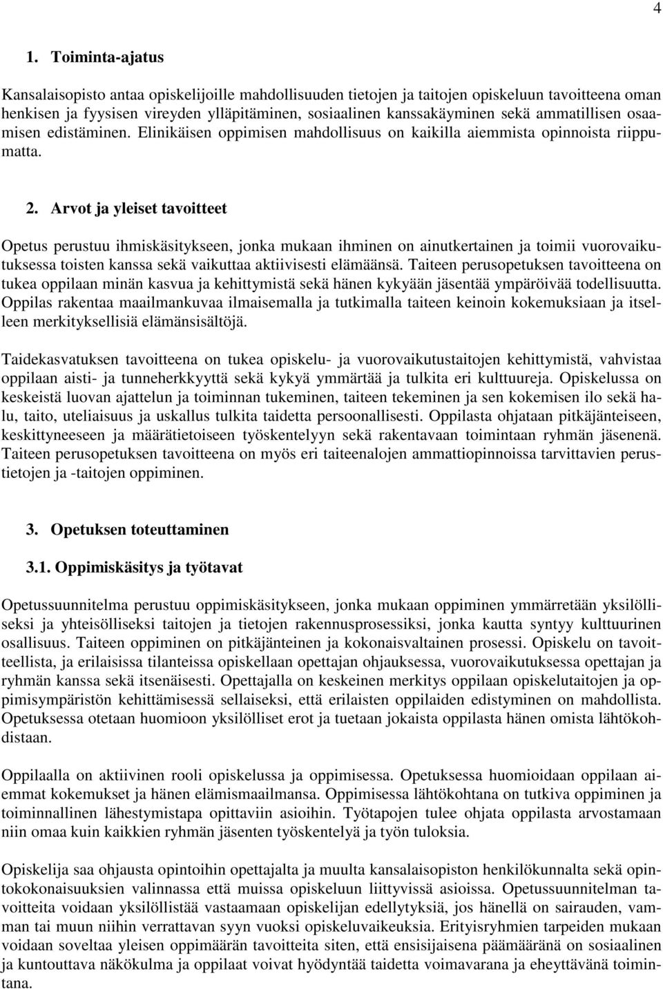 Arvot ja yleiset tavoitteet Opetus perustuu ihmiskäsitykseen, jonka mukaan ihminen on ainutkertainen ja toimii vuorovaikutuksessa toisten kanssa sekä vaikuttaa aktiivisesti elämäänsä.