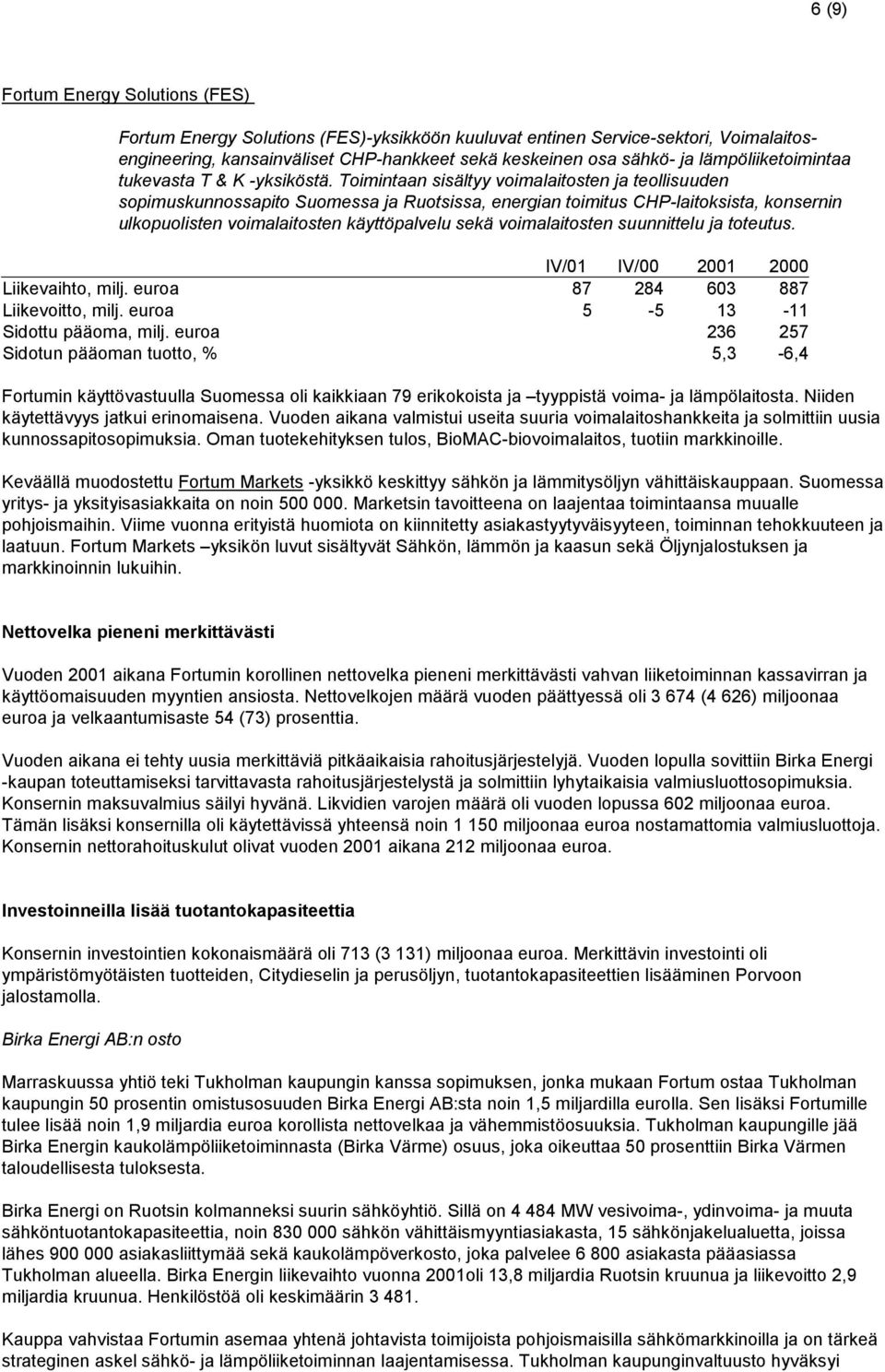 Toimintaan sisältyy voimalaitosten ja teollisuuden sopimuskunnossapito Suomessa ja Ruotsissa, energian toimitus CHP-laitoksista, konsernin ulkopuolisten voimalaitosten käyttöpalvelu sekä