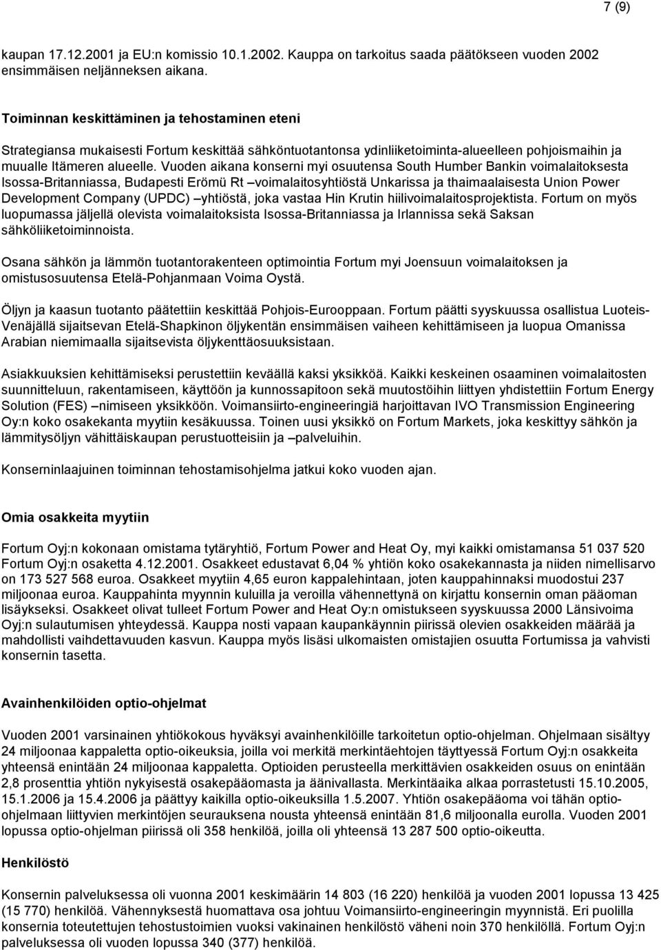 Vuoden aikana konserni myi osuutensa South Humber Bankin voimalaitoksesta Isossa-Britanniassa, Budapesti Erömü Rt voimalaitosyhtiöstä Unkarissa ja thaimaalaisesta Union Power Development Company