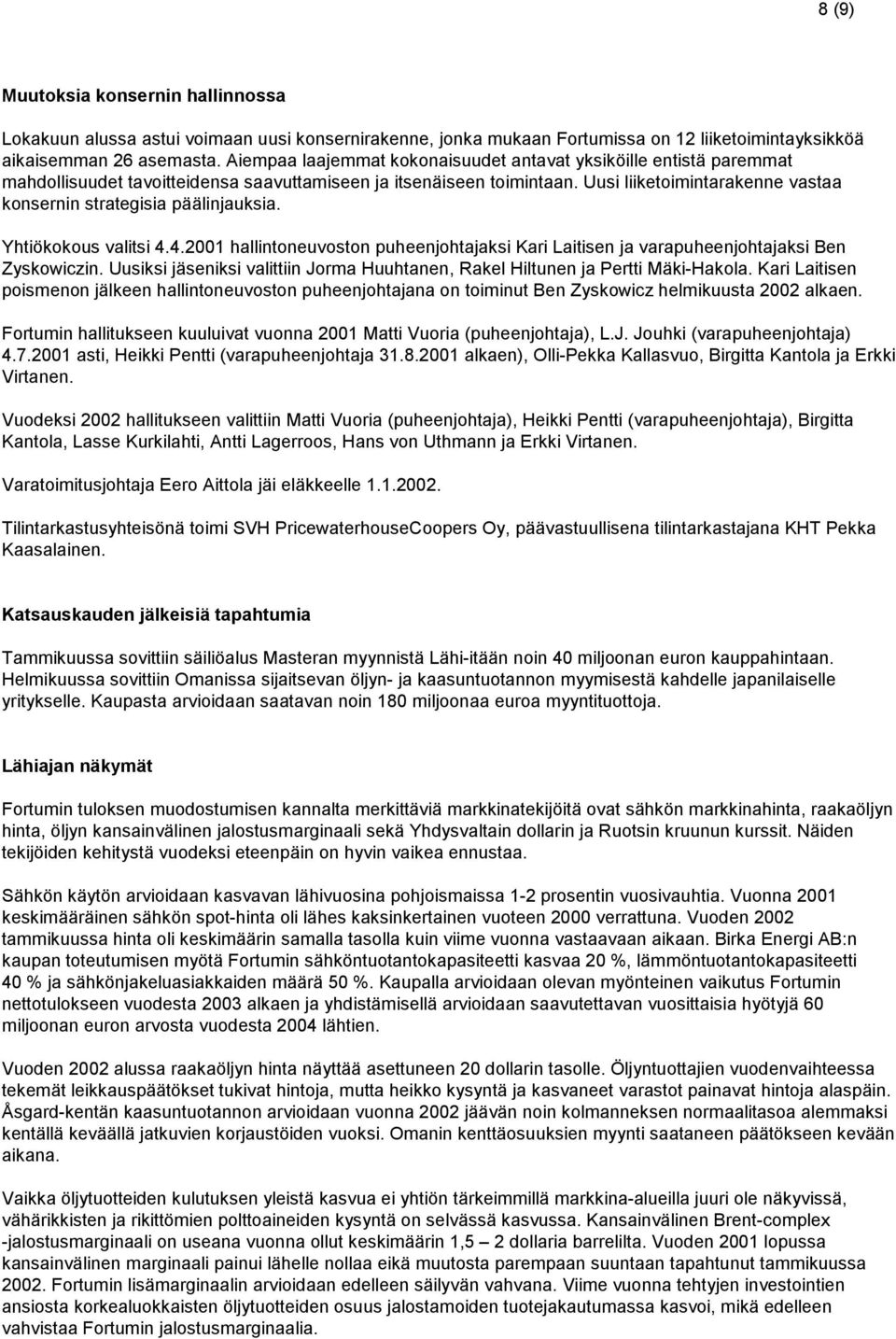 Uusi liiketoimintarakenne vastaa konsernin strategisia päälinjauksia. Yhtiökokous valitsi 4.4.2001 hallintoneuvoston puheenjohtajaksi Kari Laitisen ja varapuheenjohtajaksi Ben Zyskowiczin.