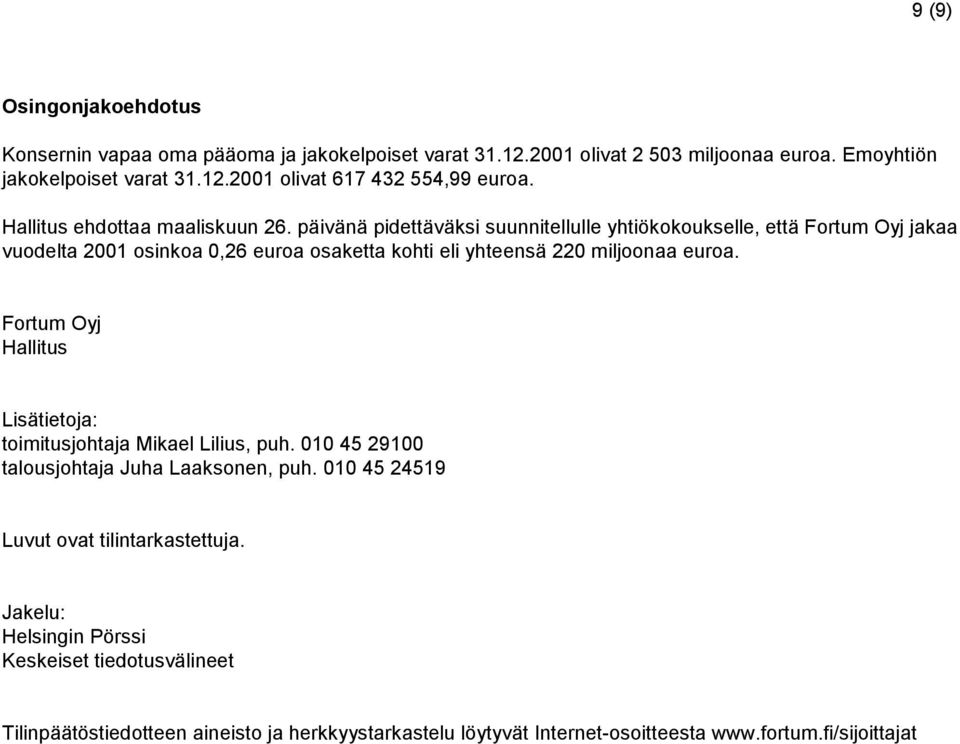 päivänä pidettäväksi suunnitellulle yhtiökokoukselle, että Fortum Oyj jakaa vuodelta 2001 osinkoa 0,26 euroa osaketta kohti eli yhteensä 220 miljoonaa euroa.