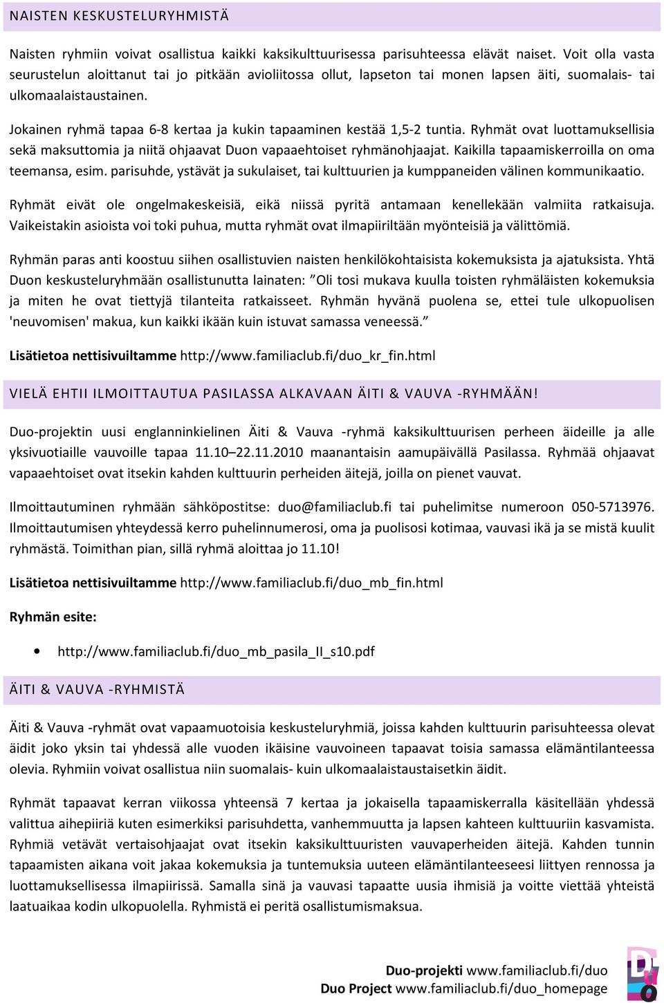 Jokainen ryhmä tapaa 6-8 kertaa ja kukin tapaaminen kestää 1,5-2 tuntia. Ryhmät ovat luottamuksellisia sekä maksuttomia ja niitä ohjaavat Duon vapaaehtoiset ryhmänohjaajat.