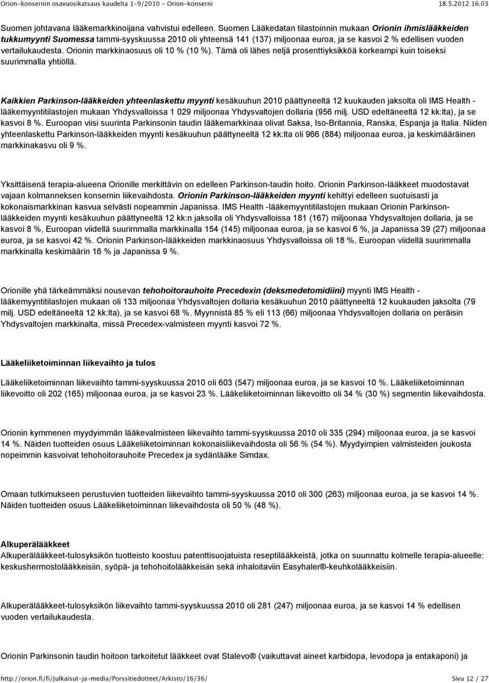 Orionin markkinaosuus oli 10 % (10 %). Tämä oli lähes neljä prosenttiyksikköä korkeampi kuin toiseksi suurimmalla yhtiöllä.