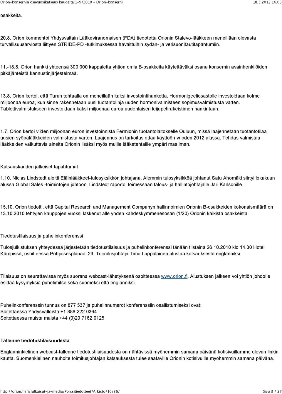 verisuonitautitapahtumiin. 11.-18.8. Orion hankki yhteensä 300 000 kappaletta yhtiön omia B-osakkeita käytettäväksi osana konsernin avainhenkilöiden pitkäjänteistä kannustinjärjestelmää. 13.8. Orion kertoi, että Turun tehtaalla on meneillään kaksi investointihanketta.