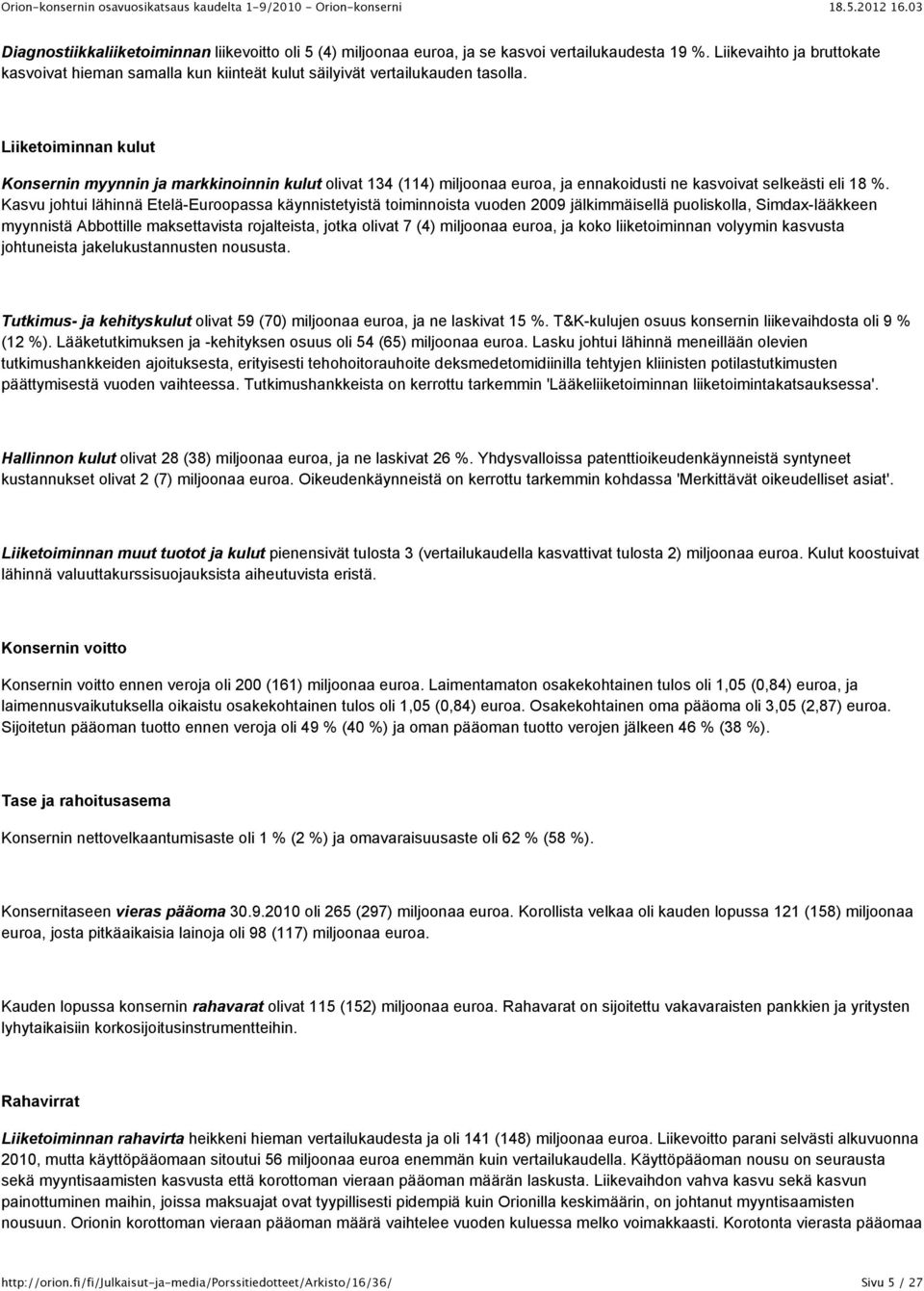 Liiketoiminnan kulut Konsernin myynnin ja markkinoinnin kulut olivat 134 (114) miljoonaa euroa, ja ennakoidusti ne kasvoivat selkeästi eli 18 %.